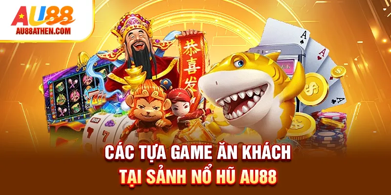 Các tựa game ăn khách tại sảnh nổ hũ AU88