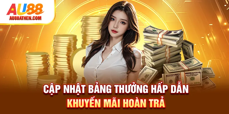 Cập nhật bảng thưởng hấp dẫn khuyến mãi hoàn trả