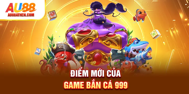 Điểm mới của game bắn cá 999