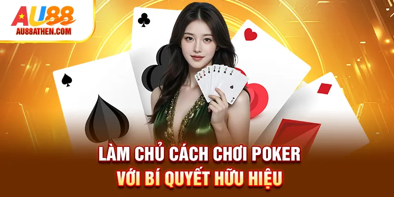 Làm chủ cách chơi Poker với bí quyết hữu hiệu