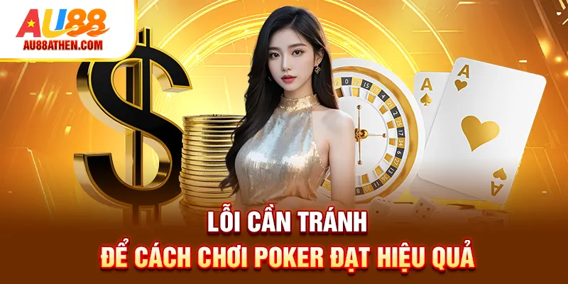 Lỗi cần tránh để cách chơi Poker đạt hiệu quả
