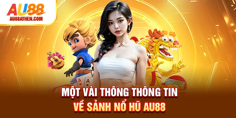 Một vài thông thông tin về sảnh nổ hũ AU88