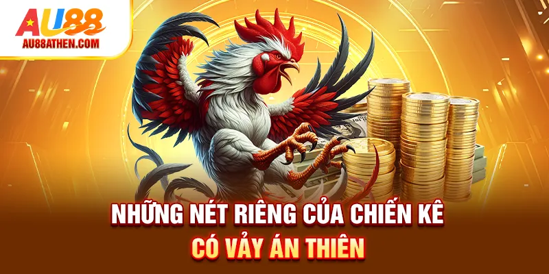 Những nét riêng của chiến kê có vảy án thiên