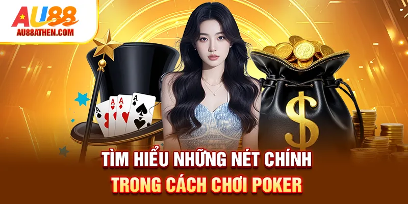 Tìm hiểu những nét chính trong cách chơi Poker