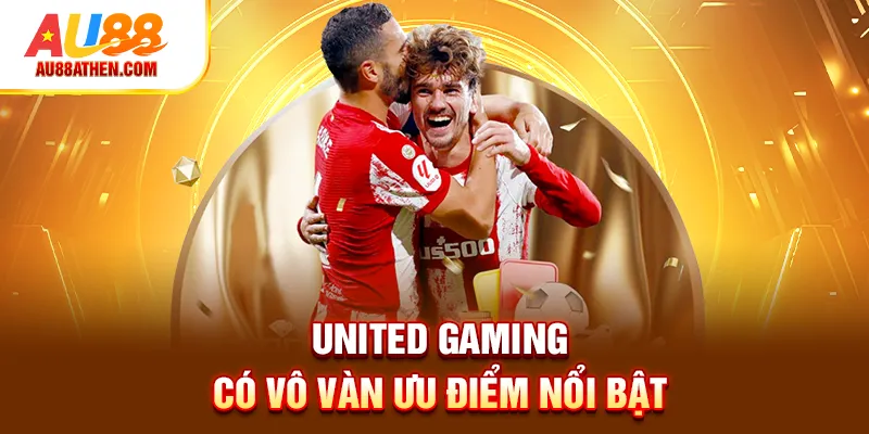 United Gaming có vô vàn ưu điểm nổi bật
